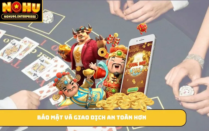 Bảo mật và giao dịch an toàn hơn