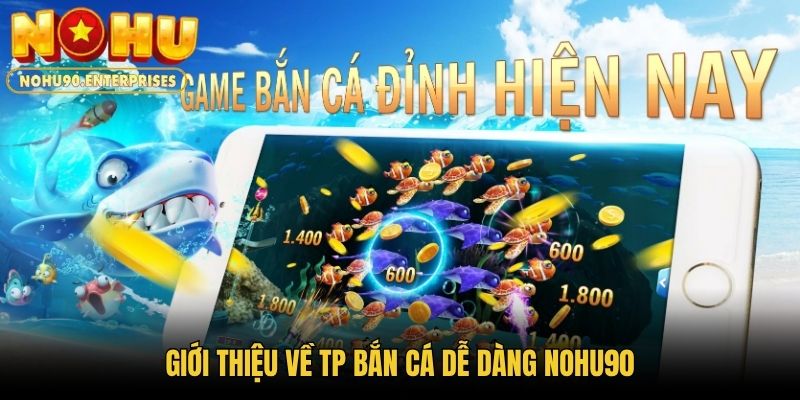 Giới thiệu về TP Bắn Cá Dễ Dàng Nohu90