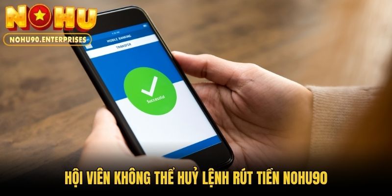 Hội viên không thể huỷ lệnh rút tiền Nohu90
