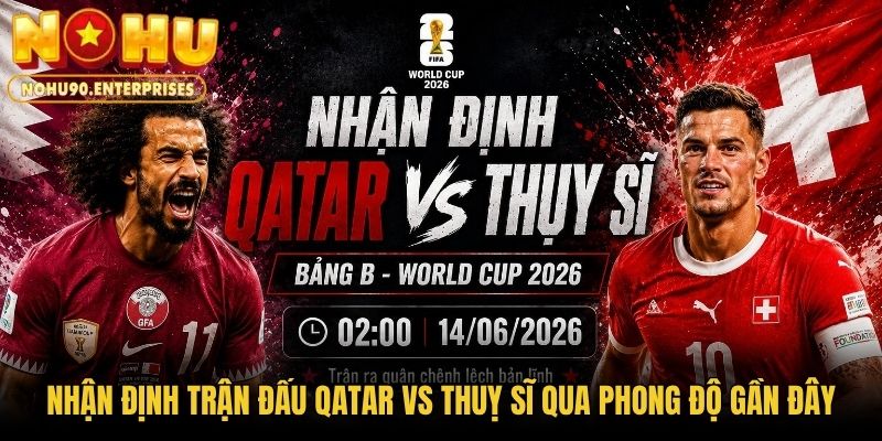 Nhận định trận đấu Qatar vs Thuỵ Sĩ qua phong độ gần đây