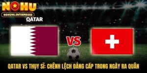 Qatar Vs Thụy Sĩ: Chênh Lệch Đẳng Cấp Trong Ngày Ra Quân