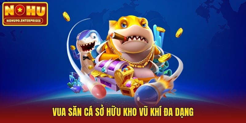 Vua Săn Cá sở hữu kho vũ khí đa dạng
